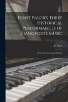 Ernst Pauer's Three Historical Performances of Pianoforte Music: in Strictly Chronological Order; 1 1014002923 Book Cover