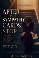 After the Sympathy Cards Stop: The Grief Recovery Women Deserve: How to Heal After Loss Without Losing Yourself B0GZH4Y2SR Book Cover