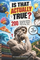 Is That Actually True?: 200 Everyday Claims, Myths & “Facts” Put to the Test B0HJNX6DK4 Book Cover