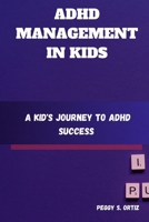 ADHD MANAGEMENT IN KIDS: A Kid's Journey to ADHD Success B0CKDDV15Z Book Cover