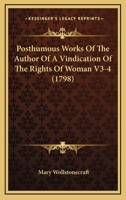 Posthumous Works Of The Author Of A Vindication Of The Rights Of Woman V3-4 1165490897 Book Cover