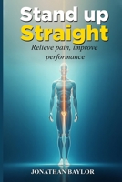 Stand Up Straight: Relieve pain, improve performance, and align your body B0FDW1PBZC Book Cover