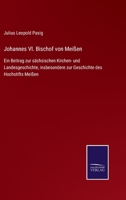 Johannes Vl. Bischof von Meißen: Ein Beitrag zur sächsischen Kirchen- und Landesgeschichte, insbesondere zur Geschichte des Hochstifts Meißen 3752528028 Book Cover