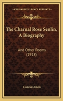 The Charnal Rose Senlin, A Biography: And Other Poems 1165084333 Book Cover