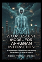 A COALESCENT MODEL FOR AI-HUMAN INTERACTION: A Comprehensive Framework for Understanding Human Agency in Human-AI Systems (Artificial intelligence) B0GN8XRVN8 Book Cover