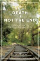 Death is Not the End: Understanding the Transition between Lives 150436984X Book Cover