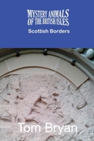 The Mystery Animals of the British Isles: The Scottish Borders 1909488682 Book Cover