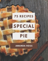 75 Special Pie Recipes: Save Your Cooking Moments with Pie Cookbook! B08GFZKP19 Book Cover