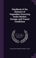 Handbook of the Diseases of Vegetables Occurring Under Market, Storage, and Transit Conditions 1341169316 Book Cover