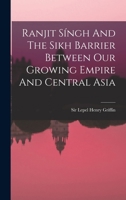Ranjit Singh and the Sikh Barrier Between Our Growing Empire and Central Asia 143708902X Book Cover