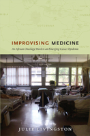 Improvising Medicine: An African Oncology Ward in an Emerging Cancer Epidemic 0822353423 Book Cover