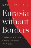Eurasia Without Borders: The Dream of a Leftist Literary Commons, 1919-1943 0674261100 Book Cover