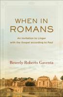 When in Romans: An Invitation to Linger with the Gospel According to Paul 1540960714 Book Cover