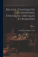 Recueil D'antiquités Égyptiennes, Étrusques, Grecques Et Romaines; Volume 6 (French Edition) 1022868241 Book Cover