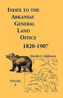 Index to the Arkansas General Land Office, 1820-1907, Volume Three: Covering the Counties of Monroe, Lee, Woodruff, White, Crittenden, Independence, Lonoke, St. Francois, Prairie and Cross 078841044X Book Cover