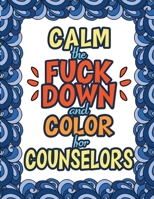 Calm The Fuck Down & Color For Counselors: Dark Midnight Edition - Gag Gift - White Elephant Secret Santa - Holiday Gift & Birthday Present For Clinical Psychologist - Psychotherapist - Psychoanalyst  1709233044 Book Cover