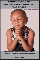 Raising a Child to Become a Hero With the Fear of God With Bible References: Empowering Parents, Inspiring Kids: A Journey to Raise God-Fearing Heroes (Parenting Skills and Tips) B0CTFX8S26 Book Cover