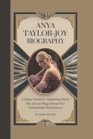 ANYA TAYLOR-JOY BIOGRAPHY: Crafting Characters, Captivating Hearts The Art and Magic Behind Her Unforgettable Performances B0DYK6Q7ZL Book Cover