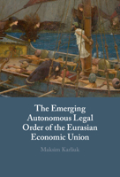 The Emerging Autonomous Legal Order of the Eurasian Economic Union 1316514064 Book Cover