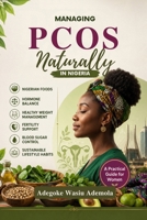 MANAGING PCOS NATURALLY IN NIGERIA: A Practical Guide to Nigerian Foods, Hormone Balance, Healthy Weight Management, Fertility Support, Blood Sugar Control, and Sustainable Lifestyle Habits for Women B0HBXBLLP2 Book Cover