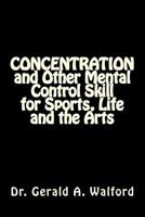 CONCENTRATION and Other Mental Control Skill for Sports, Life and the Arts 1985492784 Book Cover