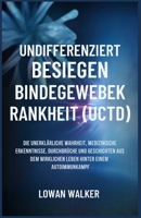 UNDIFFERENZIERTBESIEGEN BINDEGEWEBEKRANKHEIT (UCTD): Die unerklärliche Wahrheit, medizinische Erkenntnisse, Durchbrüche und Geschichten aus dem ... mysteriösen Autoimmunkampf (German Edition) B0F7FN8G2M Book Cover