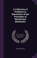 A Collection Of Problems In Illustration Of The Principles Of Elementary Mechanics 153464301X Book Cover