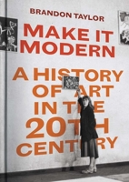 Make It Modern: A History of Art in the 20th Century 0300253656 Book Cover