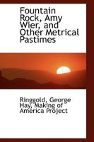 Fountain Rock: Amy Wier, and Other Metrical Pastimes 0548396507 Book Cover