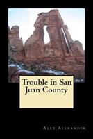 Trouble in San Juan County 1466413190 Book Cover
