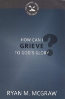 How Can I Grieve to God's Glory? (Cultivating Biblical Godliness) 1601787332 Book Cover