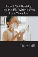 How I Got Beat-Up by the FBI When I Was Four Years Old 150242763X Book Cover