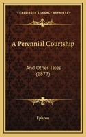 A Perennial Courtship; and Other Tales 1240903286 Book Cover
