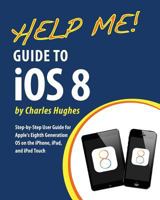 Help Me! Guide to iOS 8: Step-by-Step User Guide for Apple's Eighth Generation OS on the iPhone, iPad, and iPod Touch 1502492261 Book Cover