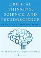 Critical Thinking, Science, and Pseudoscience: Why We Can't Trust Our Brains 0826194192 Book Cover