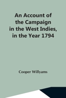 An Account of the Campaign in the West Indies, in the Year 1794: Under the Command of Their Excellencies Lieutenant General Sir Charles Grey, K.B., and Vice Admiral Sir John Jervis, K.B. 9353422728 Book Cover