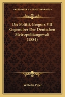 Die Politik Gregors VII Gegen Ber Der Deutschen Metropolitangewalt 3863827996 Book Cover