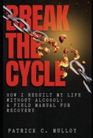 Break the Cycle: How I Rebuilt My Life Without Alcohol: A Field Manual For Recovery B0FSF8ZG67 Book Cover