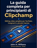 La guida completa per principianti di Clipchamp: Editing video semplice per YouTuber, insegnanti e piccole imprese (Italian Edition) B0H59Q6VPF Book Cover