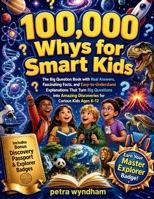 100,000 Whys for Smart Kids: The Big Question Book with Real Answers, Fascinating Facts, and Easy-to-Understand Explanations That Turn Big Questions into Amazing Discoveries for Curious Kids Ages 6-12 B0HFNWJ5R8 Book Cover