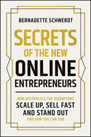Secrets of the New Online Entrepreneurs: How Australia's Top Disruptors Scale Up, Sell Fast and Stand Out - And How You Can Too 1394377126 Book Cover