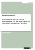 Was Ist Moralisches Handeln? Ein Sprengstoffanschlag Und Weitere Fälle Für Mutmaßlich Unmoralisches Verhalten (German Edition) 3668517258 Book Cover