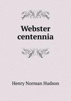 Webster centennial: a discourse delivered on the hundredth anniversary of the birth of Daniel Webster, January 18, 1882. 124000950X Book Cover