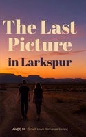 The Last Picture in Larkspur: A Small-Town Romance (Larkspur Book 1) ([Larkspur Small-Town Romance Series]) B0HF644QLR Book Cover