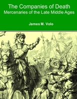 The Companies of Death: Mercenaries of the Late Middle Ages (The Right Form of War Series) B08JHP7Y32 Book Cover