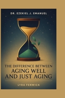 DR. EZEKIEL J. EMANUEL: The Difference Between Aging Well and Just Aging B0H888Q8T3 Book Cover