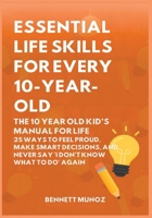 Essential Life Skills for Every 10-Year-Old: The 10 Year Old Kid's Manual for Life: 25 Ways to Feel Proud, Make Smart Decisions, and Never Say 'I ... Life Skills for Teens and Children) B0GT6VXV2P Book Cover