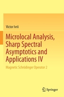 Microlocal Analysis, Sharp Spectral Asymptotics and Applications IV: Magnetic Schrödinger Operator 2 (Microlocal Analysis, Sharp Spectral Asymptotics and Applications, 4) 3030305473 Book Cover