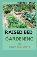 RAISED BED GARDENING For Novice And Experts: Step By Step Guide for Growing Fruits and Vegetables in Raised Bed Gardens. B093K864B2 Book Cover