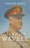 Archibald Wavell: The Life and Death of the Imperial Servant 0224076787 Book Cover